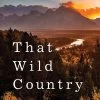 That Wild Country: An Epic Journey Through The Past, Present, And Future Of America's Public Lands -Freedom Camping Store 43889825
