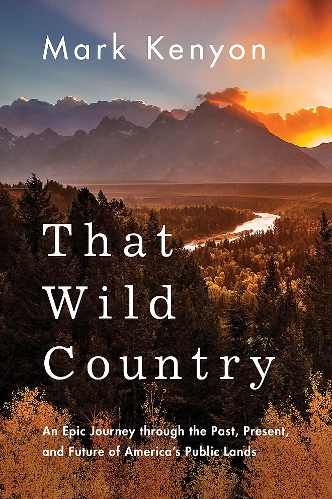 That Wild Country: An Epic Journey Through The Past, Present, And Future Of America's Public Lands 3 That Wild Country: An Epic Journey Through The Past, Present, And Future Of America's Public Lands
